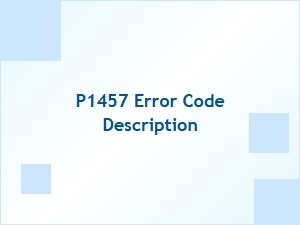 P1457 Code Description and Troubleshooting Tips
