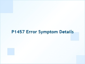 P1457 Error Symptom Details and Causes